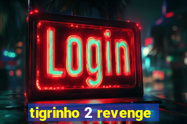 tigrinho 2 revenge